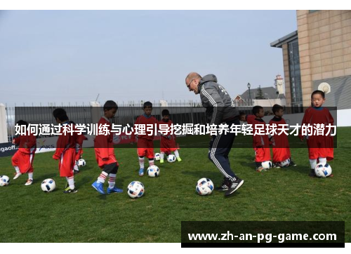 如何通过科学训练与心理引导挖掘和培养年轻足球天才的潜力