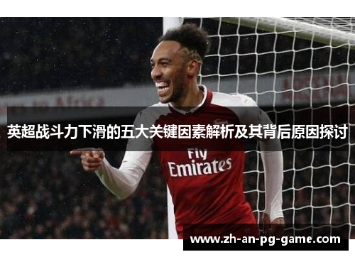 英超战斗力下滑的五大关键因素解析及其背后原因探讨